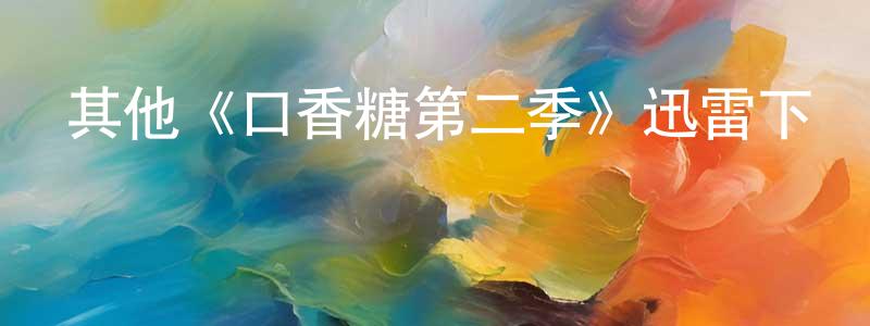 其他《口香糖第二季》迅雷下載/在線觀看/百度云-都市/情感-美劇天堂 陳松龍的blog